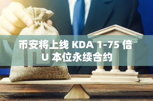 幣安將上線 KDA 1-75 倍 U 本位永續(xù)合約