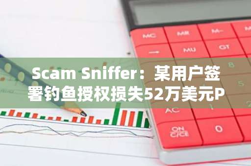 Scam Sniffer：某用戶簽署釣魚授權損失52萬美元PENDLE-LPT
