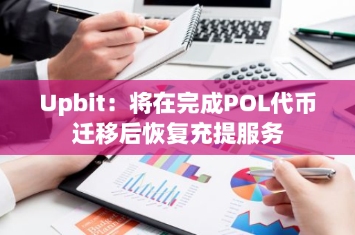 Upbit：將在完成POL代幣遷移后恢復充提服務