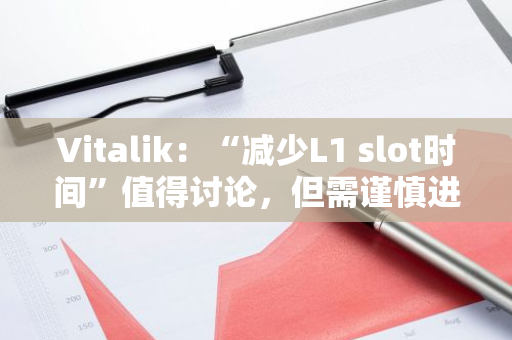 Vitalik：“減少L1 slot時間”值得討論，但需謹慎進行以避免損傷獨立質押者