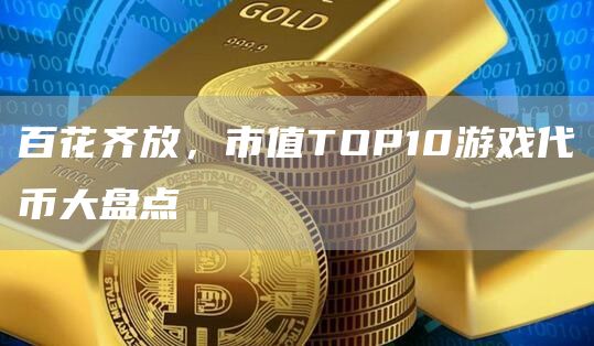 百花齊放，市值TOP10游戲代幣大盤點