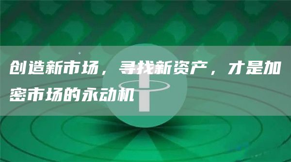 創(chuàng)造新市場，尋找新資產(chǎn)，才是加密市場的永動機