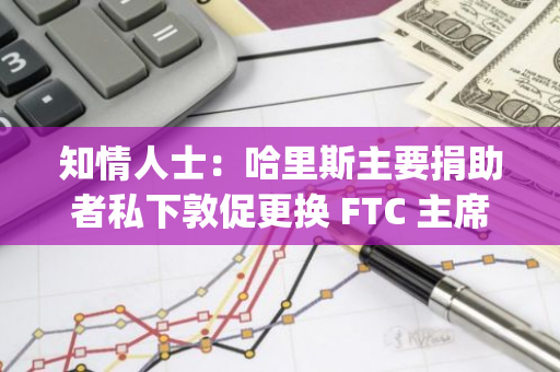 知情人士：哈里斯主要捐助者私下敦促更換 FTC 主席 Lina Khan 和 SEC 主席 Gary Gensler
