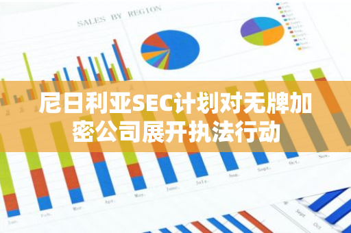 尼日利亞SEC計劃對無牌加密公司展開執法行動