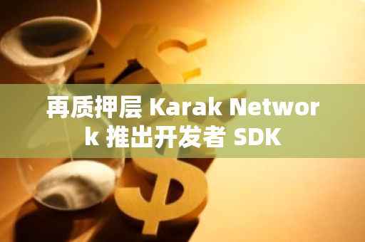 再質押層 Karak Network 推出開發者 SDK