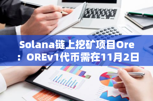 Solana鏈上挖礦項(xiàng)目Ore：OREv1代幣需在11月2日前升級(jí)至新版本ORE