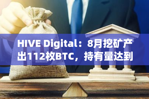 HIVE Digital：8月挖礦產出112枚BTC，持有量達到2533 BTC