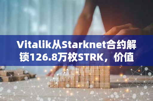 Vitalik從Starknet合約解鎖126.8萬枚STRK，價值約47萬美元