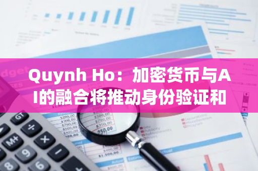 Quynh Ho：加密貨幣與AI的融合將推動身份驗證和數據管理的發展