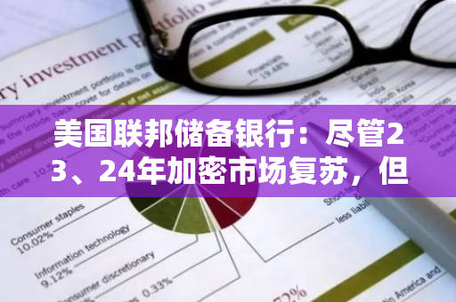 美國聯邦儲備銀行：盡管23、24年加密市場復蘇，但加密貨幣持有量持續下降