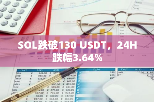 SOL跌破130 USDT，24H跌幅3.64%