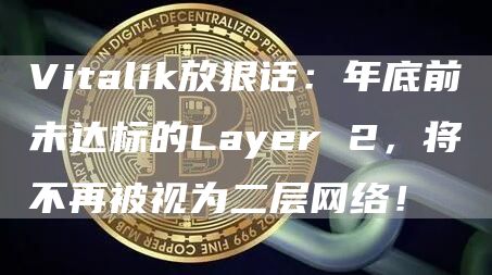 Vitalik放狠話：年底前未達標的Layer 2，將不再被視為二層網絡！