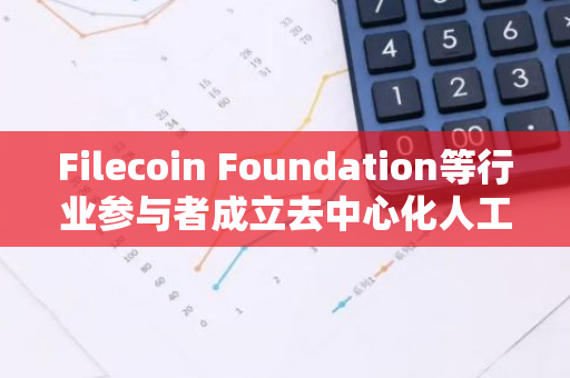 Filecoin Foundation等行業參與者成立去中心化人工智能協會