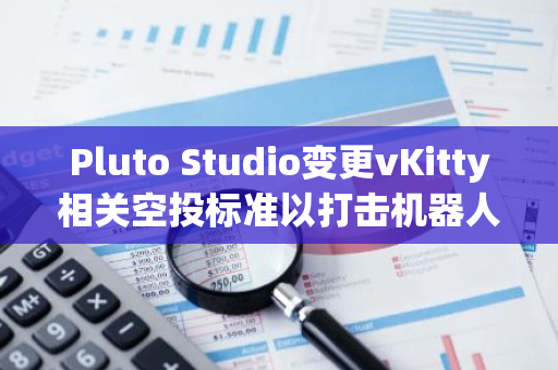 Pluto Studio變更vKitty相關(guān)空投標(biāo)準(zhǔn)以打擊機(jī)器人賬戶，溝通不透明引發(fā)玩家不滿