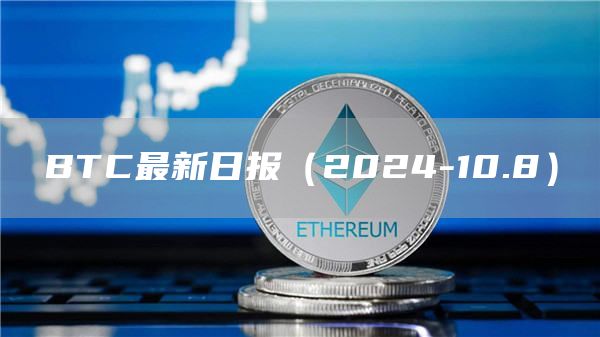 BTC最新日報（2024-10.8）
