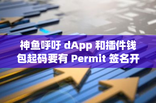 神魚呼吁 dApp 和插件錢包起碼要有 Permit 簽名開關