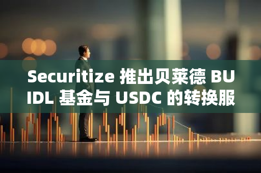 Securitize 推出貝萊德 BUIDL 基金與 USDC 的轉換服務