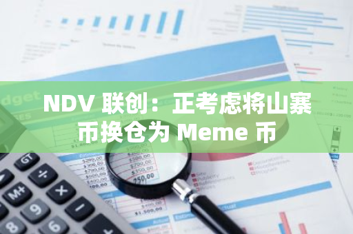 NDV 聯(lián)創(chuàng)：正考慮將山寨幣換倉為 Meme 幣