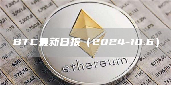 BTC最新日報（2024-10.6）
