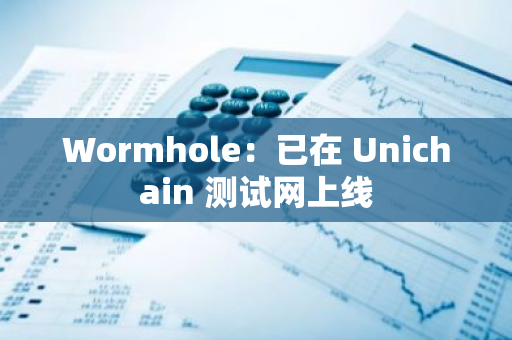 Wormhole：已在 Unichain 測試網上線
