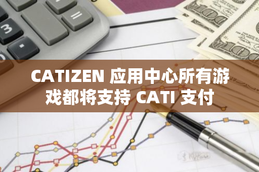 CATIZEN 應用中心所有游戲都將支持 CATI 支付