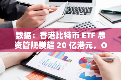 數據：香港比特幣 ETF 總資管規模超 20 億港元，OSL 合作商占比逾 6 成
