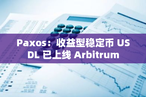 Paxos：收益型穩定幣 USDL 已上線 Arbitrum