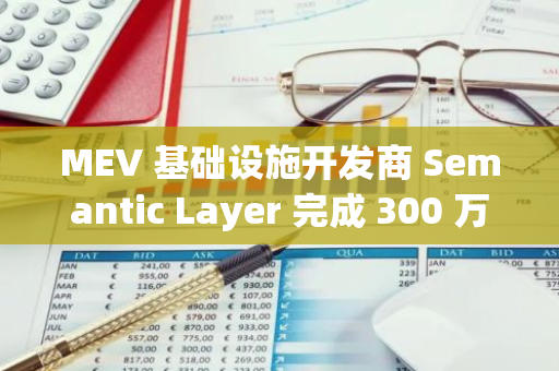 MEV 基礎設施開發商 Semantic Layer 完成 300 萬美元種子輪融資， Figment Capital 領投