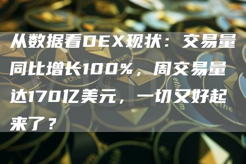 從數(shù)據(jù)看DEX現(xiàn)狀：交易量同比增長100%，周交易量達170億美元，一切又好起來了？