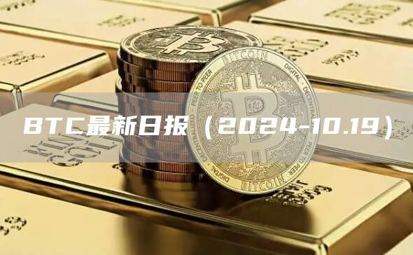 BTC最新日報（2024-10.19）