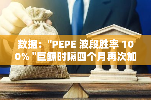 數據："PEPE 波段勝率 100% "巨鯨時隔四個月再次加倉超 1000 億枚 PEPE，價值超 100 萬美金