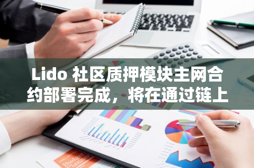 Lido 社區質押模塊主網合約部署完成，將在通過鏈上投票后上線