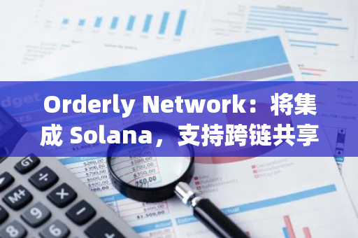 Orderly Network：將集成 Solana，支持跨鏈共享訂單簿進行永續合約交易