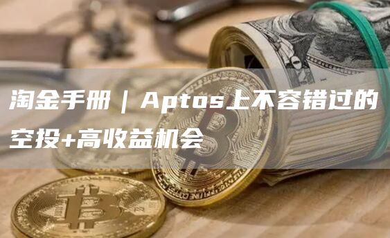 淘金手冊｜Aptos上不容錯過的空投 高收益機會