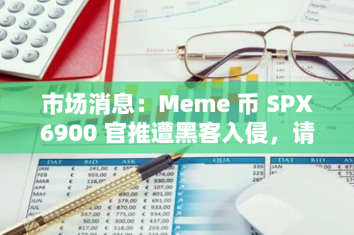 市場消息：Meme 幣 SPX6900 官推遭黑客入侵，請勿點擊任何鏈接