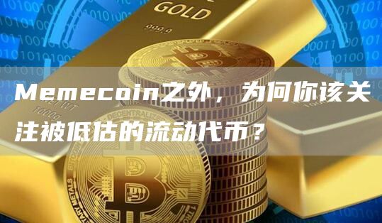 Memecoin之外，為何你該關(guān)注被低估的流動代幣？
