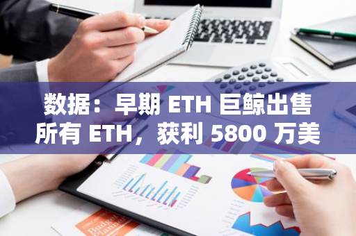 數(shù)據(jù)：早期 ETH 巨鯨出售所有 ETH，獲利 5800 萬(wàn)美元
