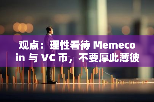 觀點：理性看待 Memecoin 與 VC 幣，不要厚此薄彼