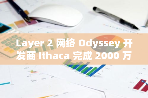 Layer 2 網絡 Odyssey 開發商 Ithaca 完成 2000 萬美元融資，Paradigm 參投