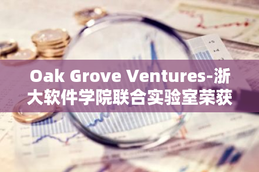 Oak Grove Ventures-浙大軟件學(xué)院聯(lián)合實(shí)驗(yàn)室榮獲中國計(jì)算機(jī)大會服務(wù)創(chuàng)新大賽一等獎