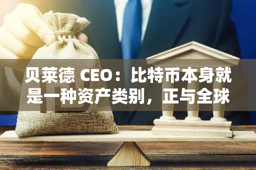 貝萊德 CEO：比特幣本身就是一種資產(chǎn)類別，正與全球機(jī)構(gòu)討論其配置問題