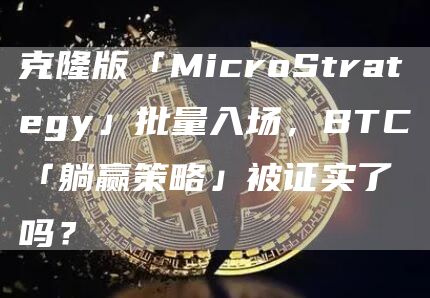 克隆版「MicroStrategy」批量入場(chǎng)，BTC「躺贏策略」被證實(shí)了嗎？