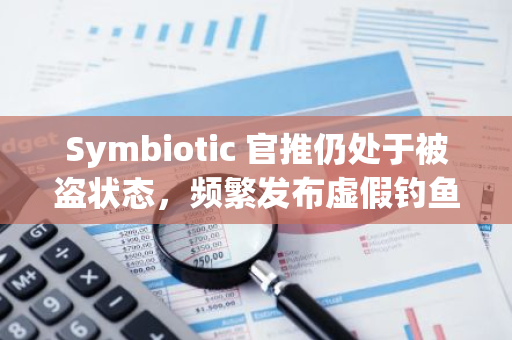 Symbiotic 官推仍處于被盜狀態，頻繁發布虛假釣魚信息