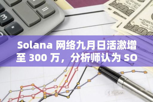 Solana 網絡九月日活激增至 300 萬，分析師認為 SOL 將于 10 月漲至 160-180 美元區間