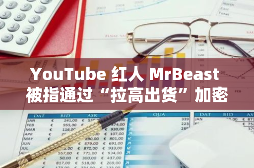 YouTube 紅人 MrBeast 被指通過“拉高出貨”加密貨幣獲利超 1000 萬美元