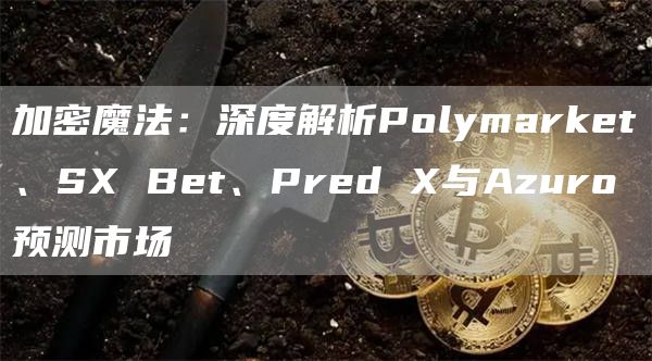 加密魔法：深度解析Polymarket、SX Bet、Pred X與Azuro預測市場