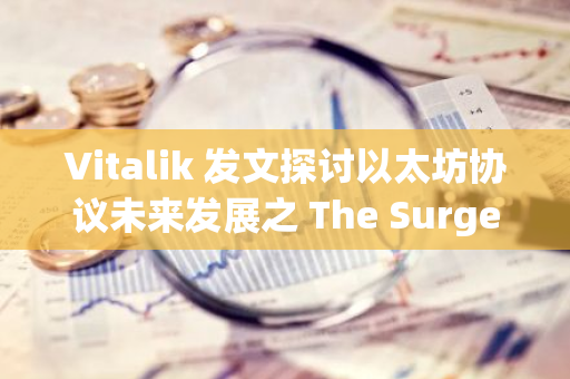 Vitalik 發(fā)文探討以太坊協(xié)議未來發(fā)展之 The Surge ，關(guān)鍵目標(biāo)包括實(shí)現(xiàn) L2 最大互操作性