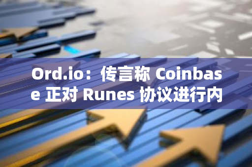 Ord.io：傳言稱 Coinbase 正對 Runes 協議進行內部安全審計和合規評估
