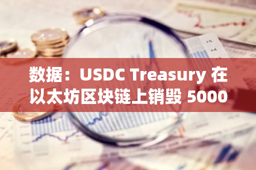 數據：USDC Treasury 在以太坊區塊鏈上銷毀 5000 萬枚 USDC