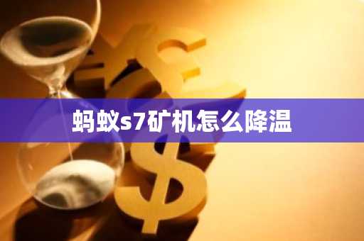 螞蟻s7礦機怎么降溫